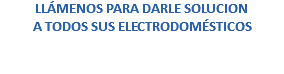 LLÁMENOS PARA DARLE SOLUCION A TODOS SUS ELECTRODOMÉSTICOS 
